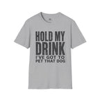 Hold my Drink I've got to Pet that DogT-Shirt