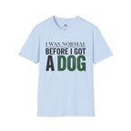 I was Normal Before I got a Dog T-Shirt