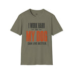 I Work Hard so my Dog can Live Better T-Shirt