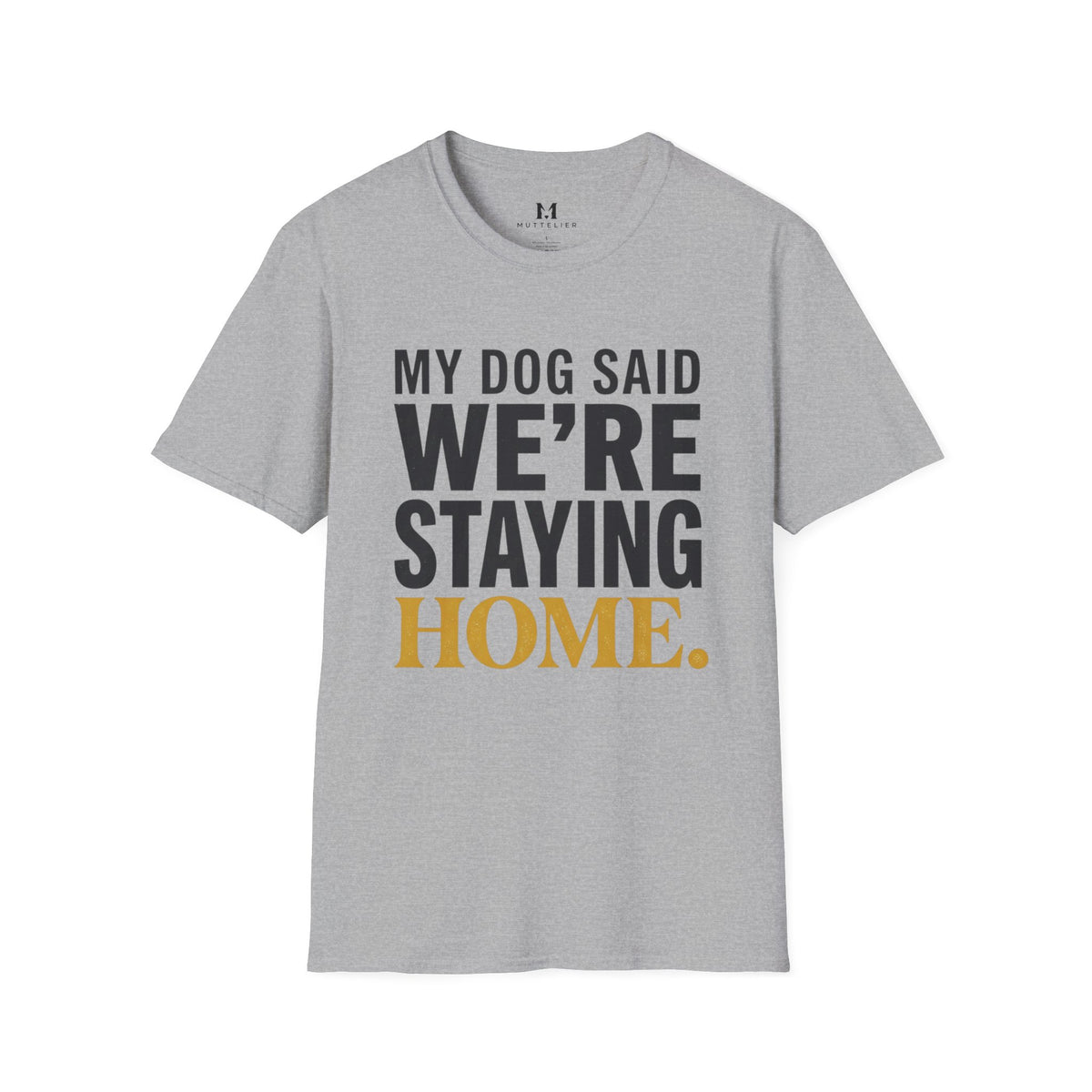 My Dog said We're Staying Home T-Shirt