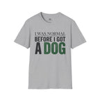 I was Normal Before I got a Dog T-Shirt