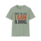 Sorry I'm Late I Saw a Dog T-Shirt