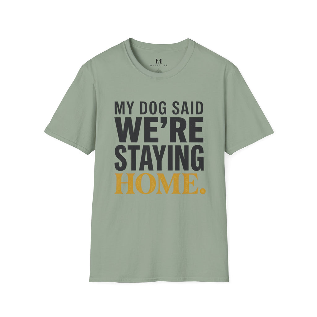 My Dog said We're Staying Home T-Shirt