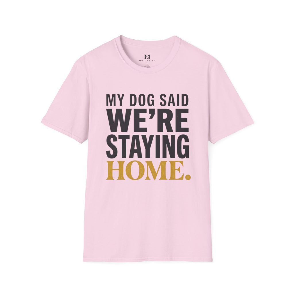 My Dog said We're Staying Home T-Shirt