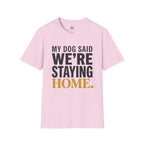 My Dog said We're Staying Home T-Shirt