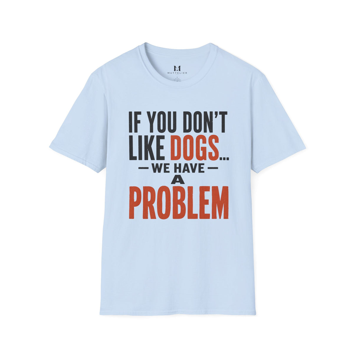If You don't Like Dogs we Have a Problem  T-Shirt