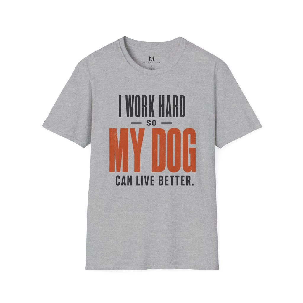 I Work Hard so my Dog can Live Better T-Shirt