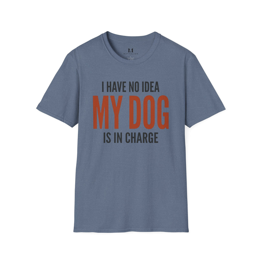 I have no Idea my Dog is in Charge T-Shirt