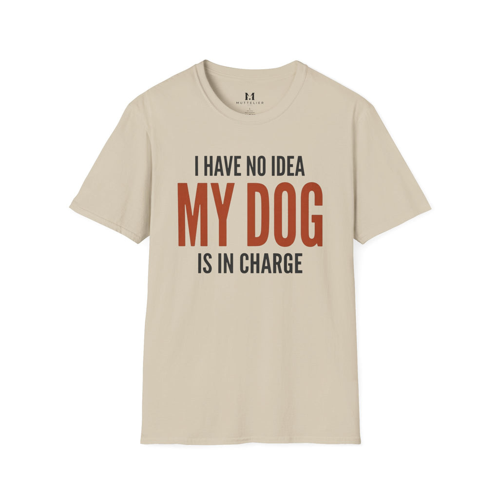 I have no Idea my Dog is in Charge T-Shirt
