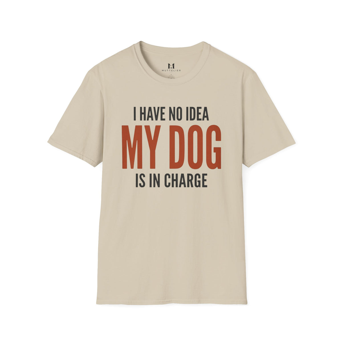 I have no Idea my Dog is in Charge T-Shirt