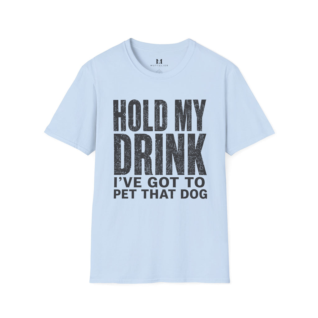 Hold my Drink I've got to Pet that DogT-Shirt