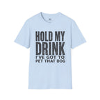Hold my Drink I've got to Pet that DogT-Shirt