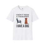 I don't Need a Therapist I have a Dog T-Shirt