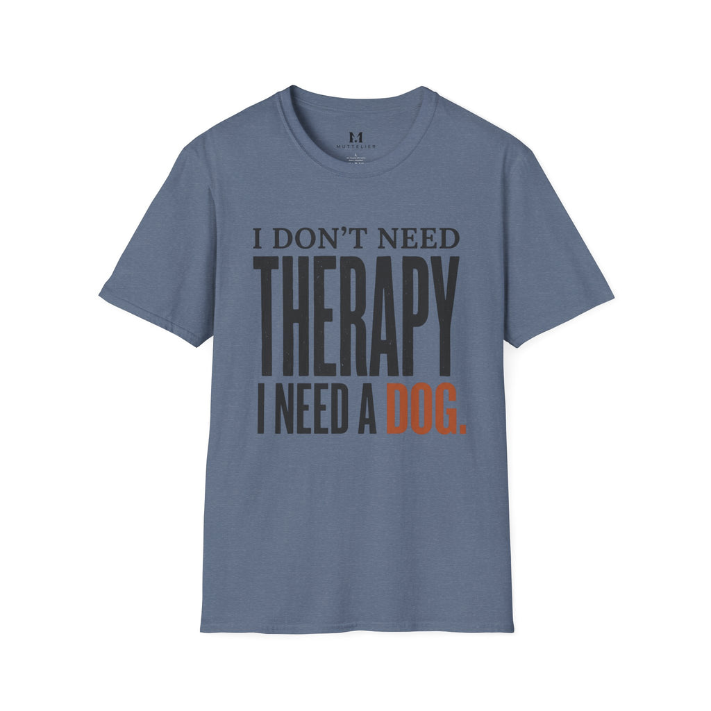I don't need Therapy I need a Dog T-Shirt