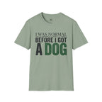 I was Normal Before I got a Dog T-Shirt