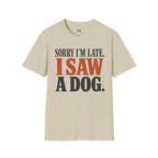 Sorry I'm Late I Saw a Dog T-Shirt