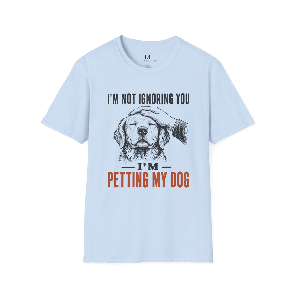 I'm not Ignoring you I'm Petting My Dog T-Shirt