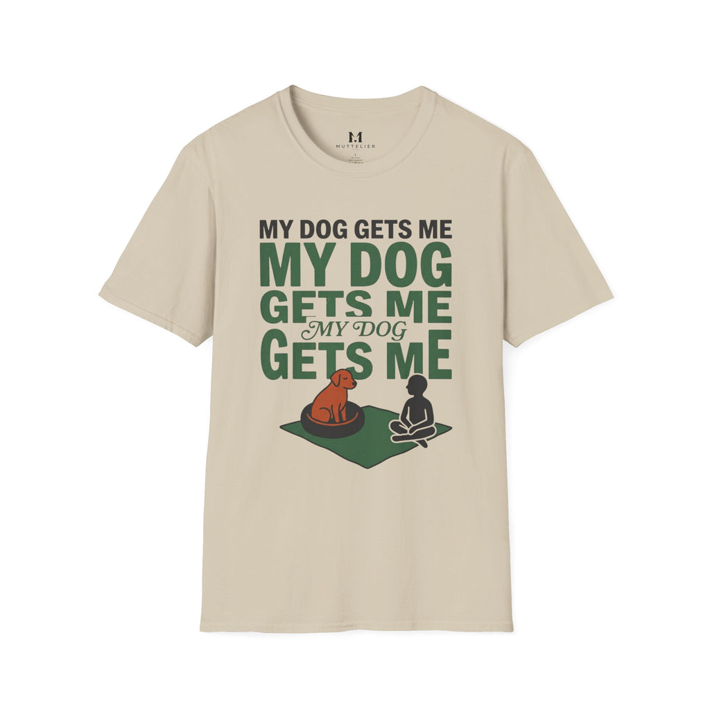 My Dog Gets Me T-Shirt