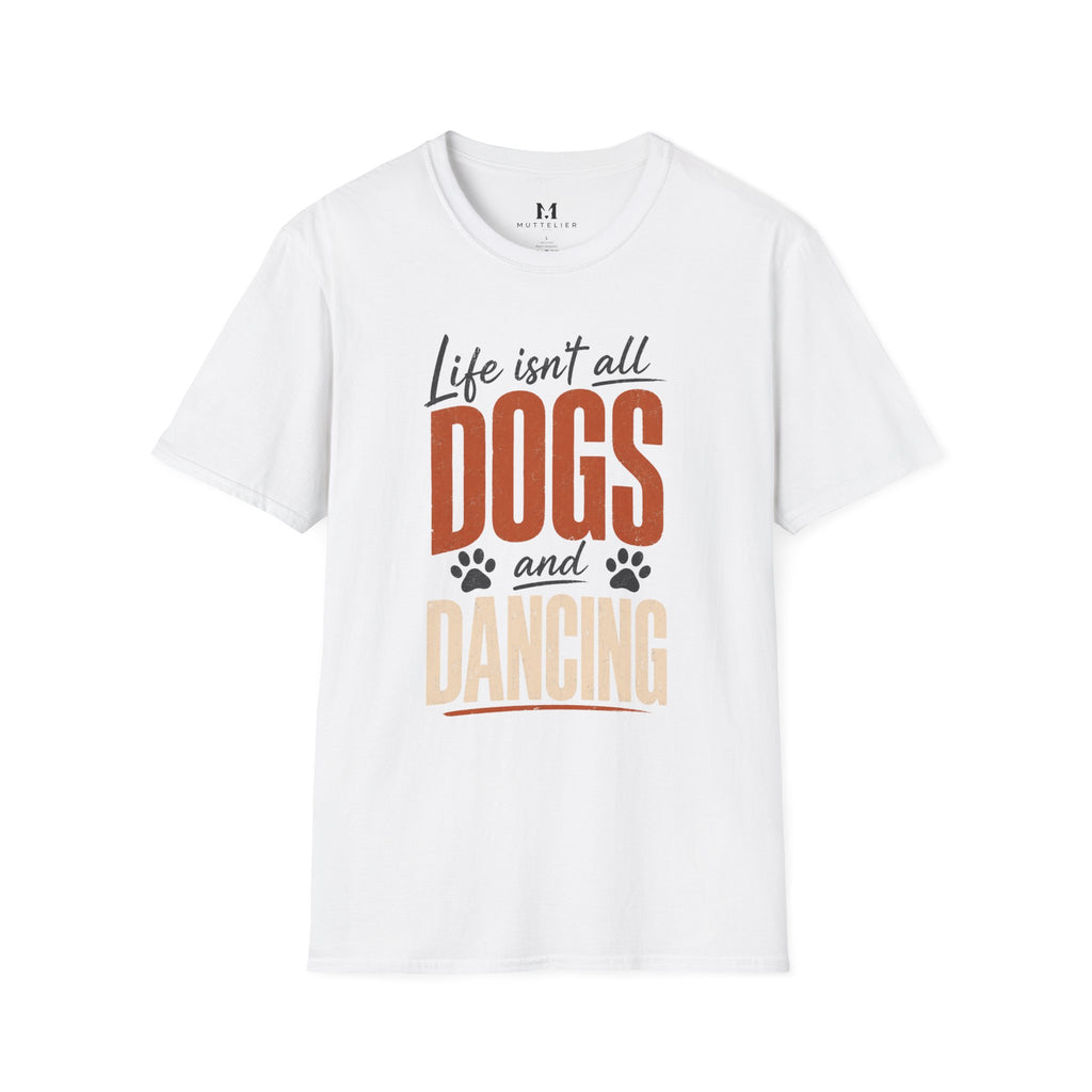 Life isn't all Dog's and Dancing T-Shirt