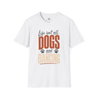 Life isn't all Dog's and Dancing T-Shirt