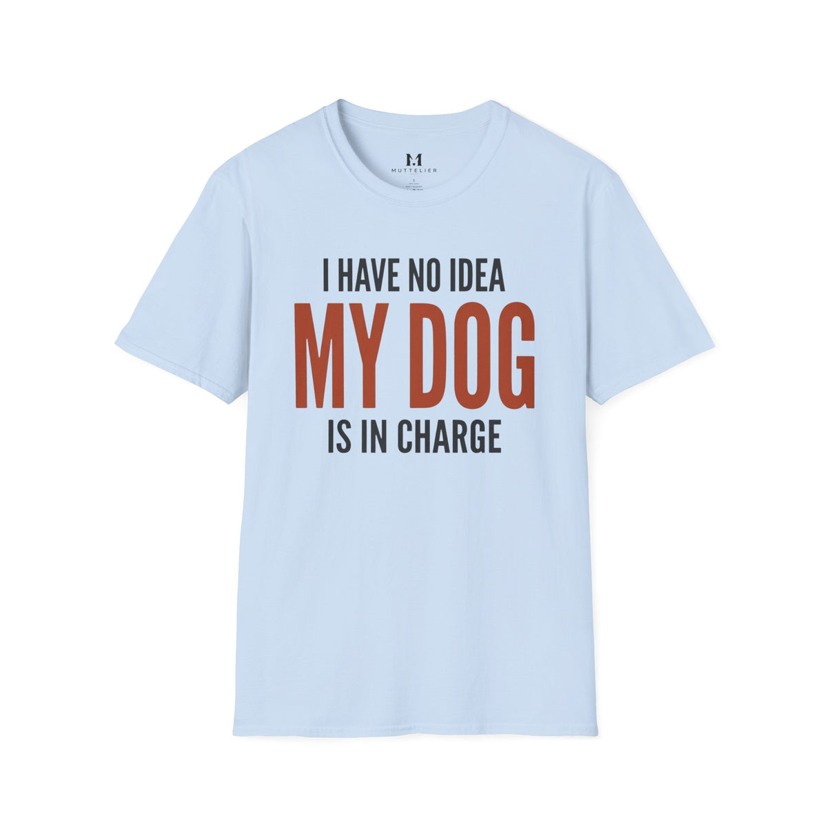 I have no Idea my Dog is in Charge T-Shirt