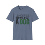 I was Normal Before I got a Dog T-Shirt