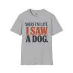 Sorry I'm Late I Saw a Dog T-Shirt