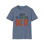 My Dog Made me Do it T-Shirt