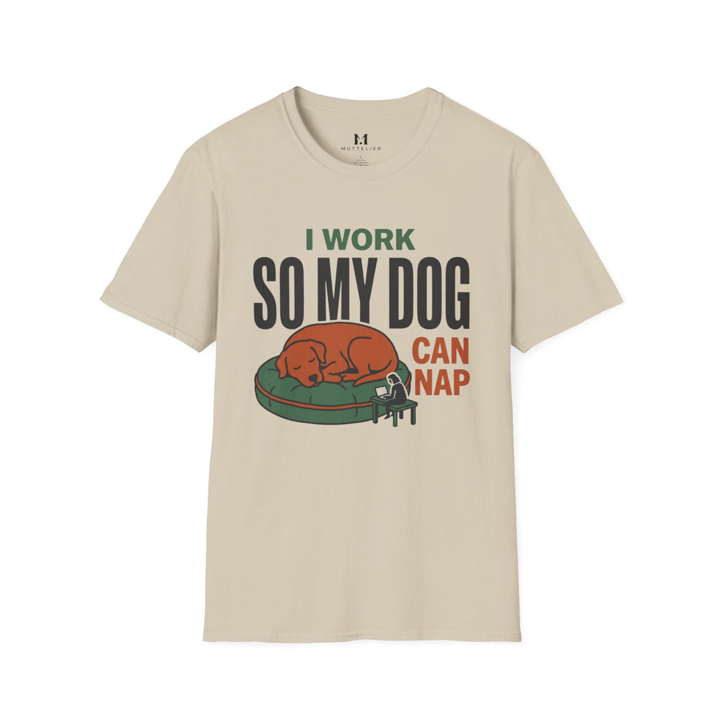 I work so my Dog can Nap T-Shirt