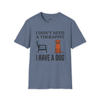 I don't Need a Therapist I have a Dog T-Shirt