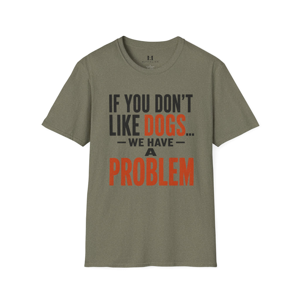 If You don't Like Dogs we Have a Problem  T-Shirt