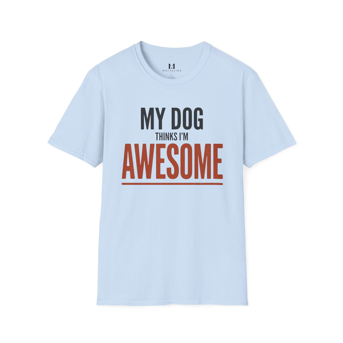 My Dog Think's I'm Awesome T-Shirt