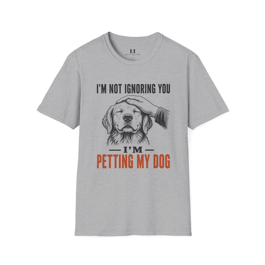 I'm not Ignoring you I'm Petting My Dog T-Shirt