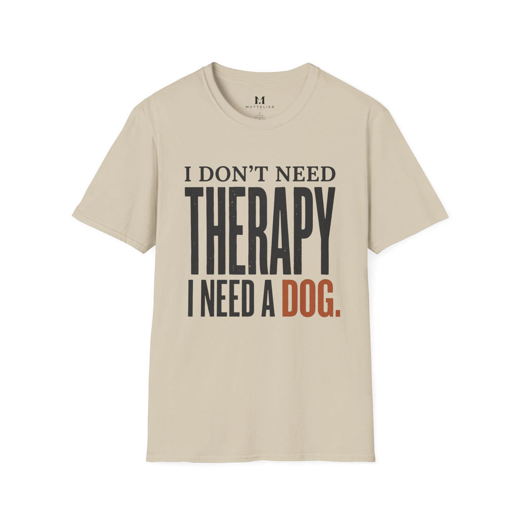 I don't need Therapy I need a Dog T-Shirt