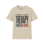 I don't need Therapy I need a Dog T-Shirt