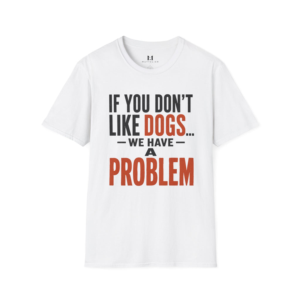 If You don't Like Dogs we Have a Problem  T-Shirt