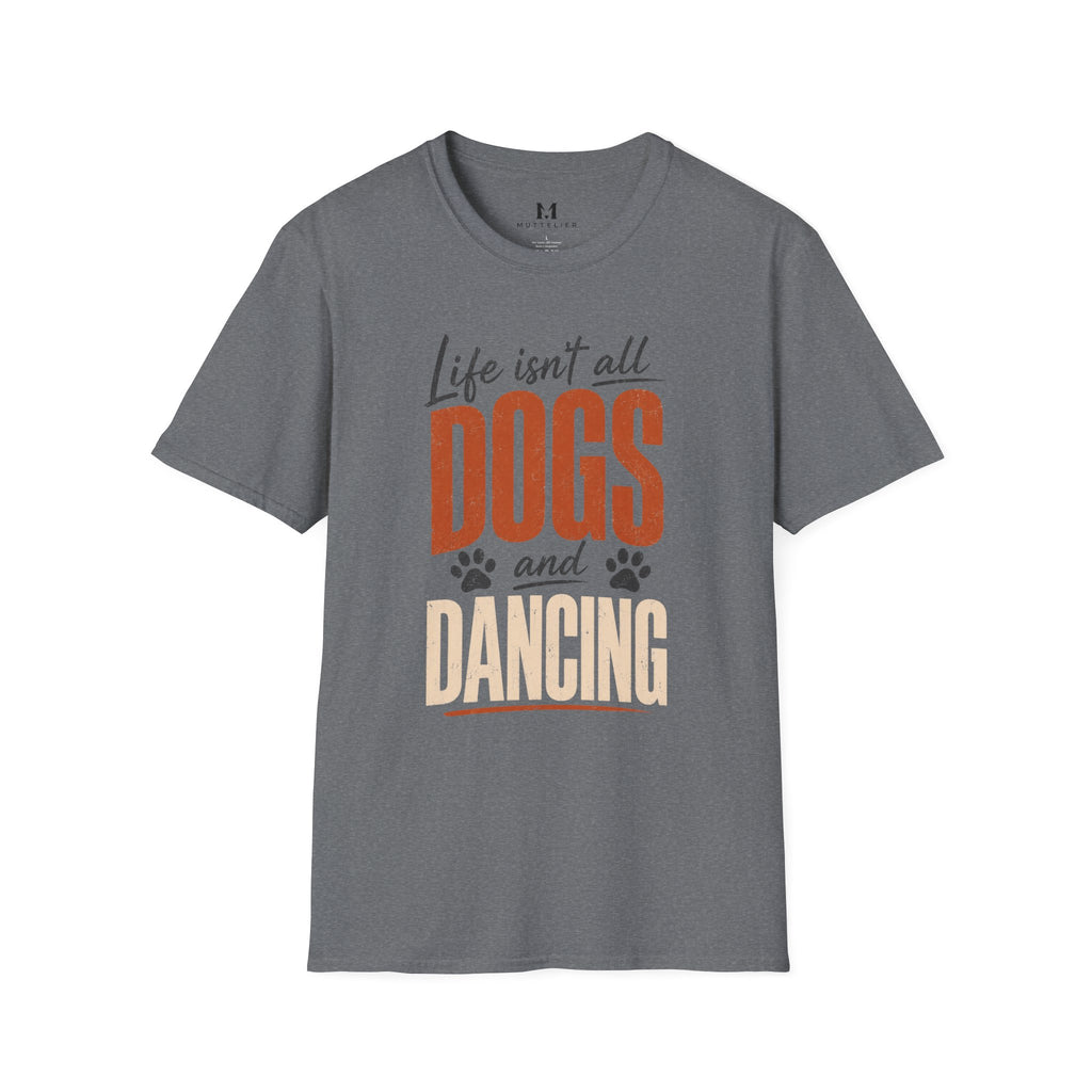 Life isn't all Dog's and Dancing T-Shirt