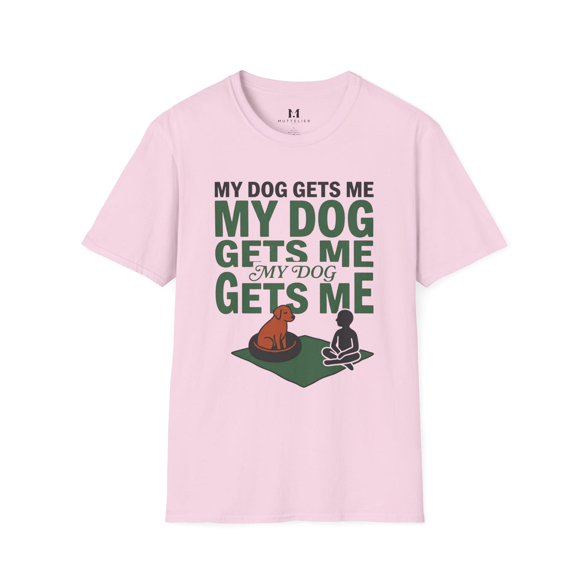 My Dog Gets Me T-Shirt