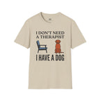 I don't Need a Therapist I have a Dog T-Shirt