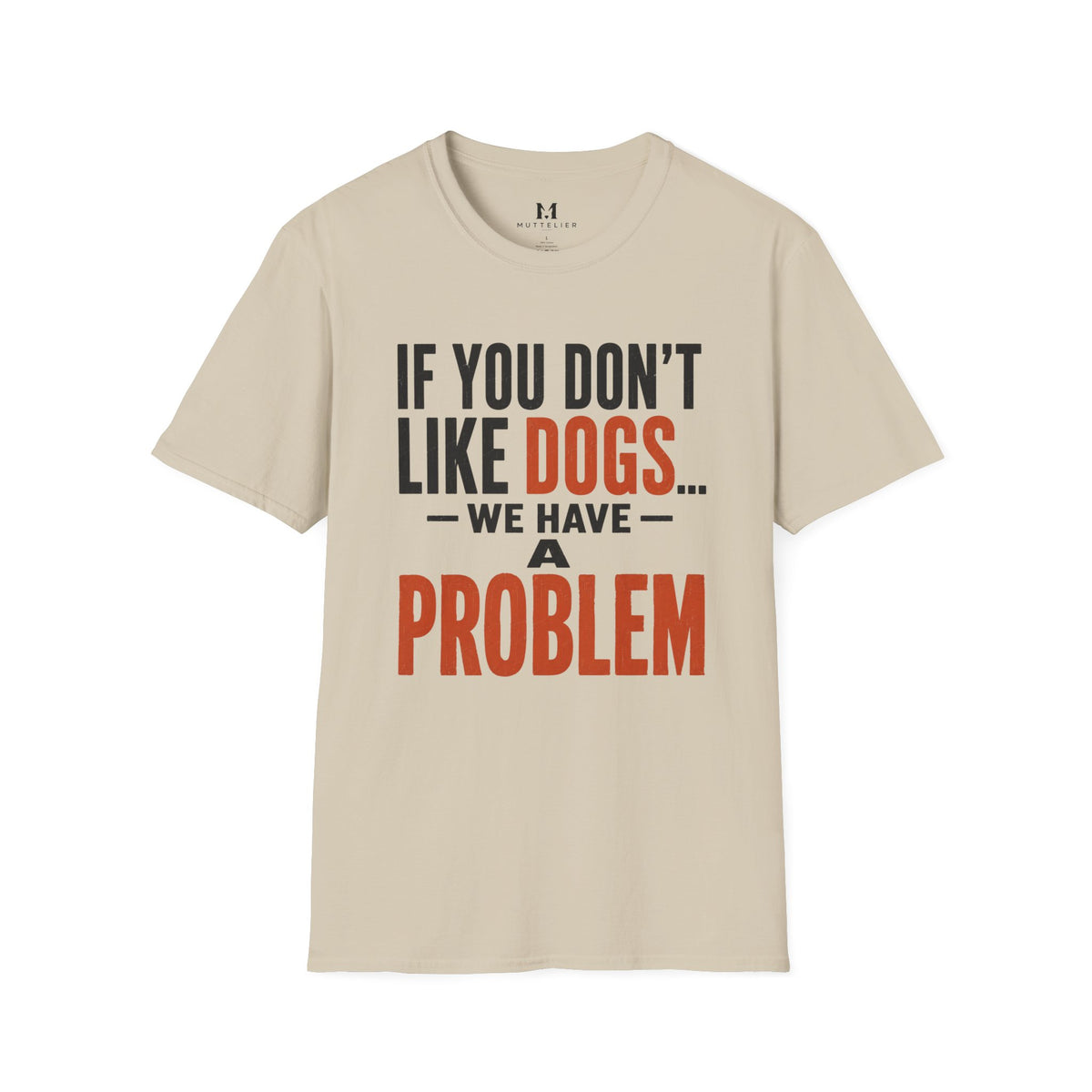 If You don't Like Dogs we Have a Problem  T-Shirt