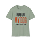 I Work Hard so my Dog can Live Better T-Shirt