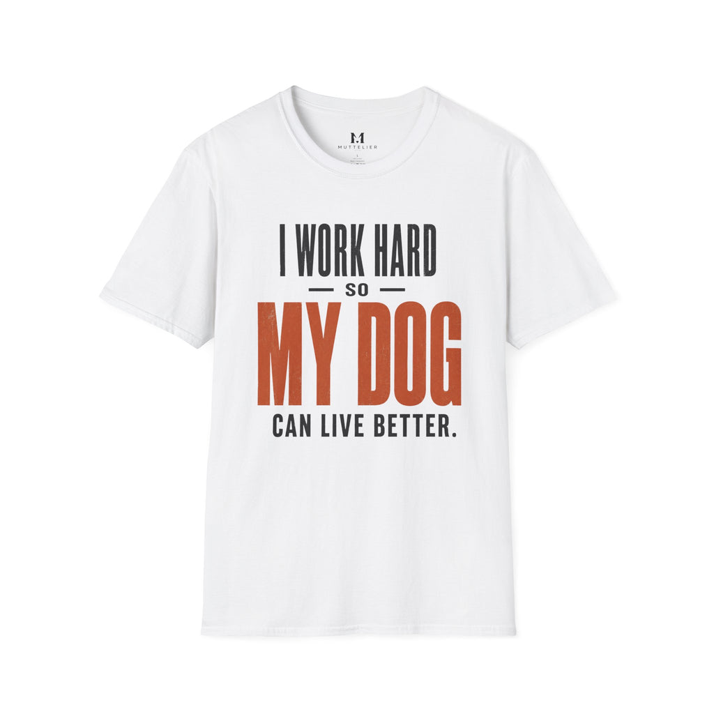 I Work Hard so my Dog can Live Better T-Shirt