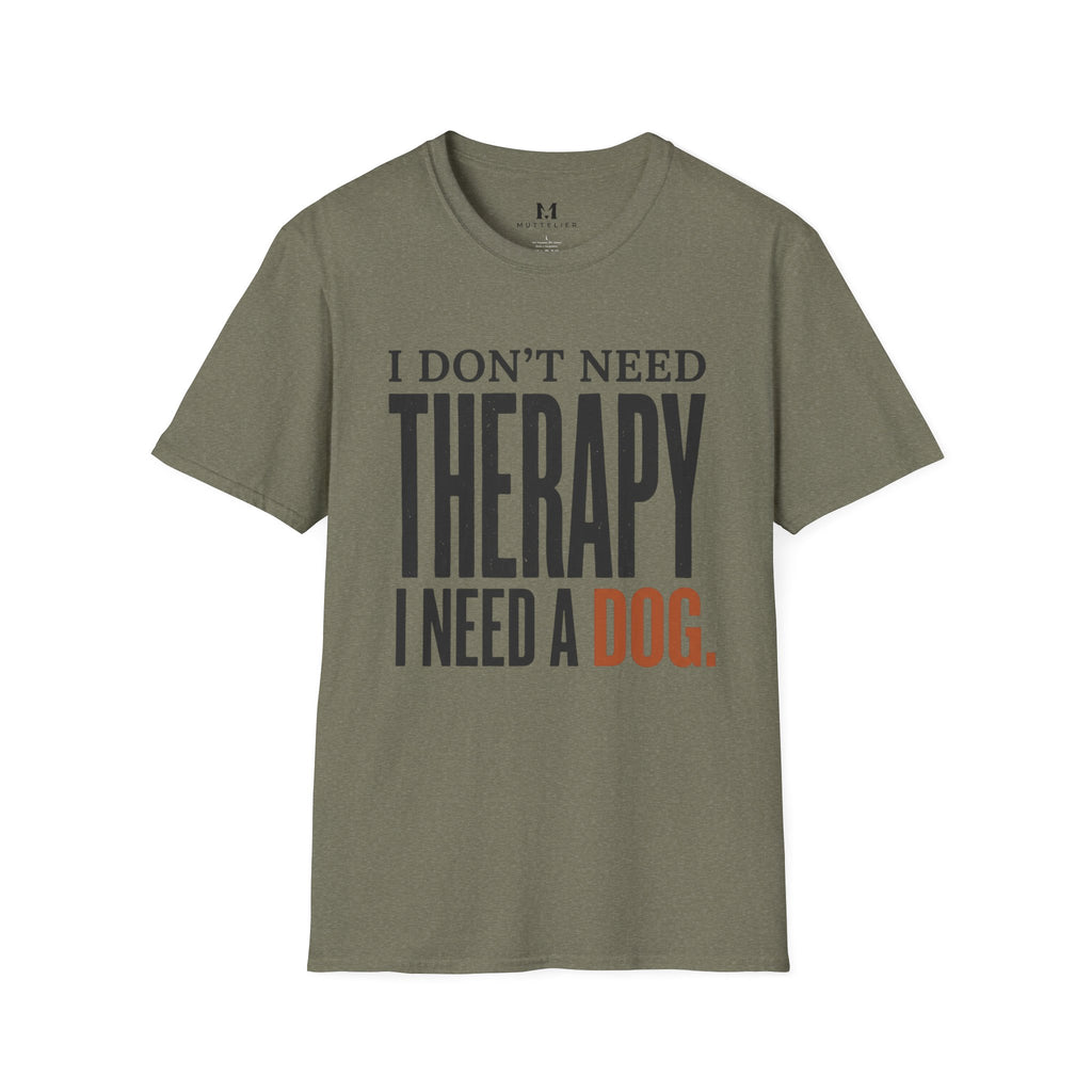 I don't need Therapy I need a Dog T-Shirt