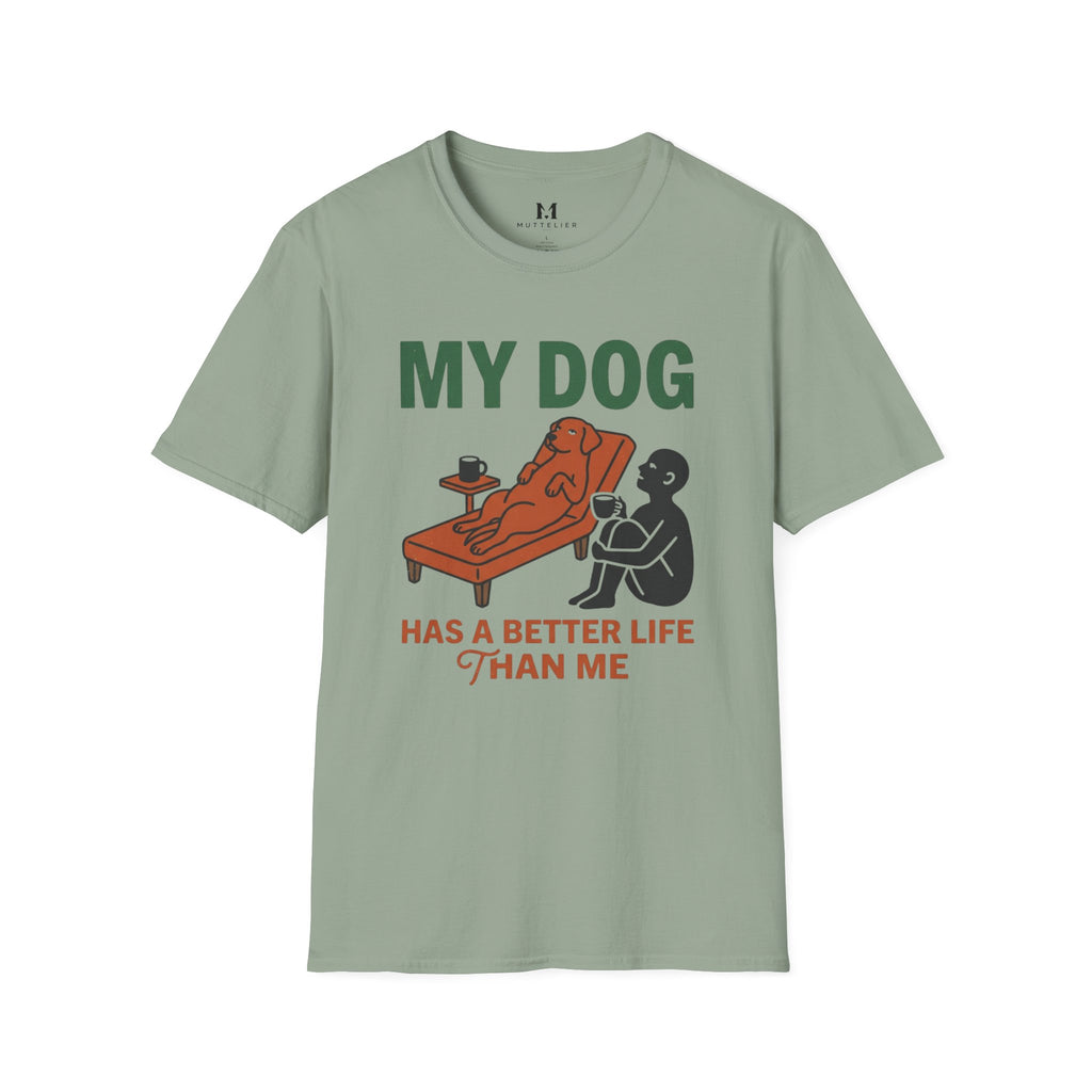 My Dog has Better Life than Me T-Shirt