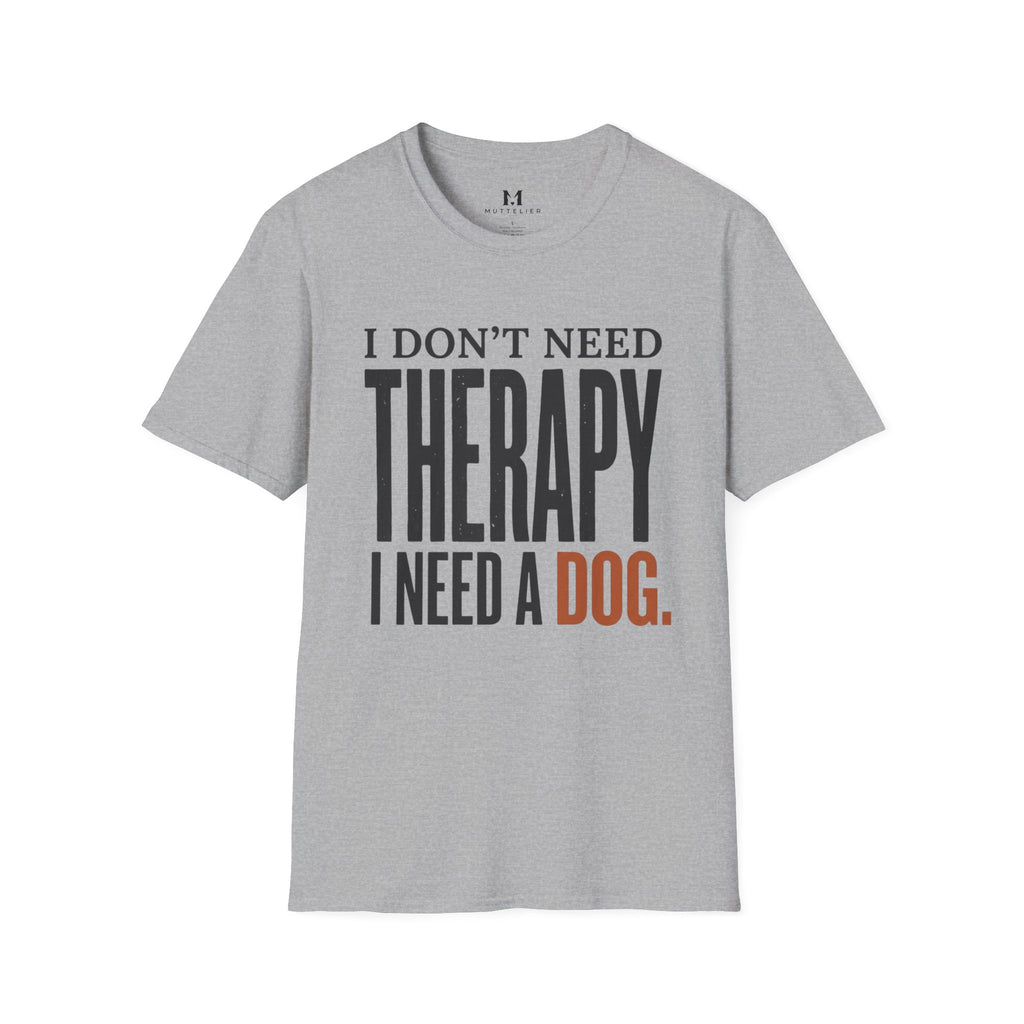 I don't need Therapy I need a Dog T-Shirt