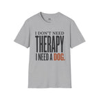 I don't need Therapy I need a Dog T-Shirt