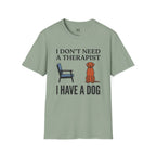 I don't Need a Therapist I have a Dog T-Shirt