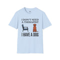 I don't Need a Therapist I have a Dog T-Shirt