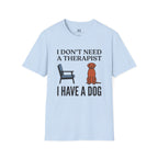 I don't Need a Therapist I have a Dog T-Shirt