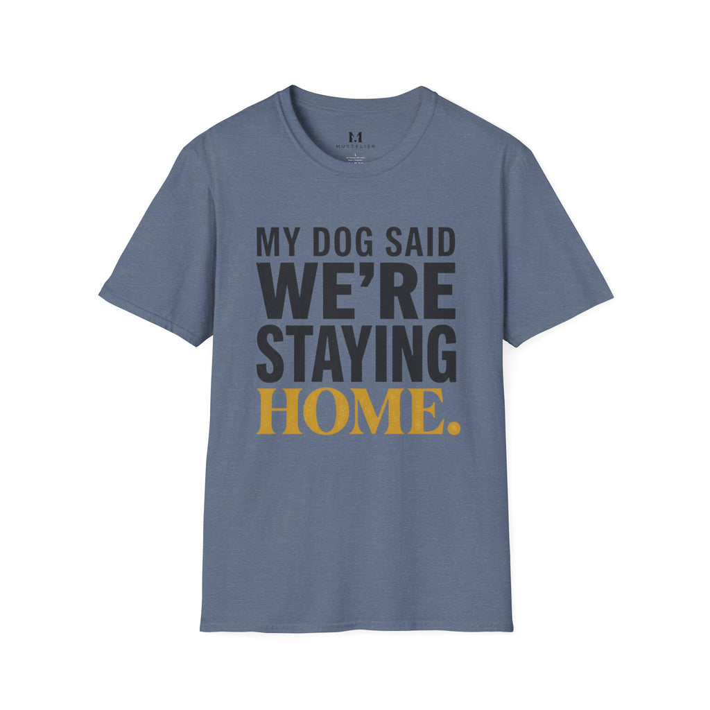 My Dog said We're Staying Home T-Shirt